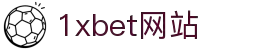 1xBET (中国)官方网站 - 体育竞猜平台